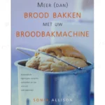 Photo of book Meer Dan Brood Bakken Met Broodbakmachin Klassieke en eigentijdse recepten, technieken en tips voor elk type apparaat. - Sonia Allison